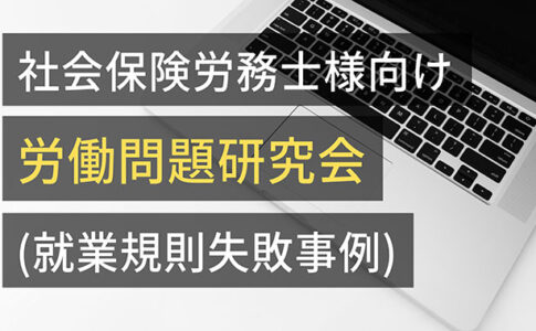 社会保険労務士様向け労働問題研究会(就業規則失敗事例)