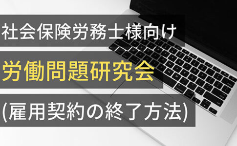 社会保険労務士様向け労働問題研究会(雇用契約の終了方法)