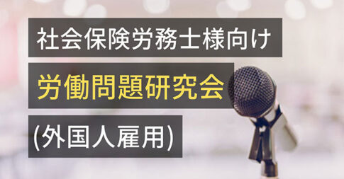 社会保険労務士様向け労働問題研究会(外国人雇用)