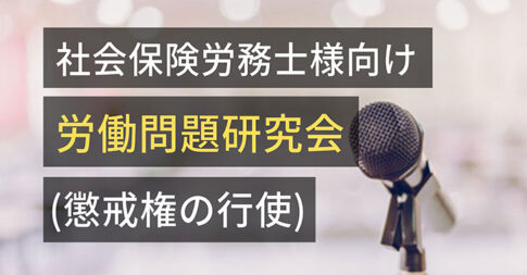 社会保険労務士様向け「労働問題研究会（懲戒権の行使）