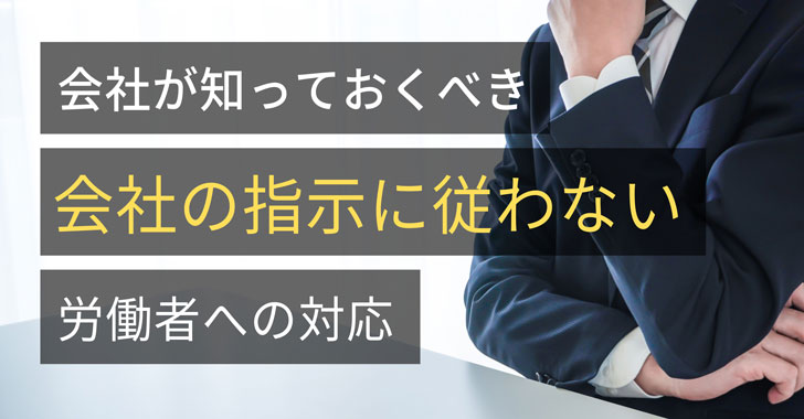 会社が知っておくべき会社の指示に従わない労働者への対応