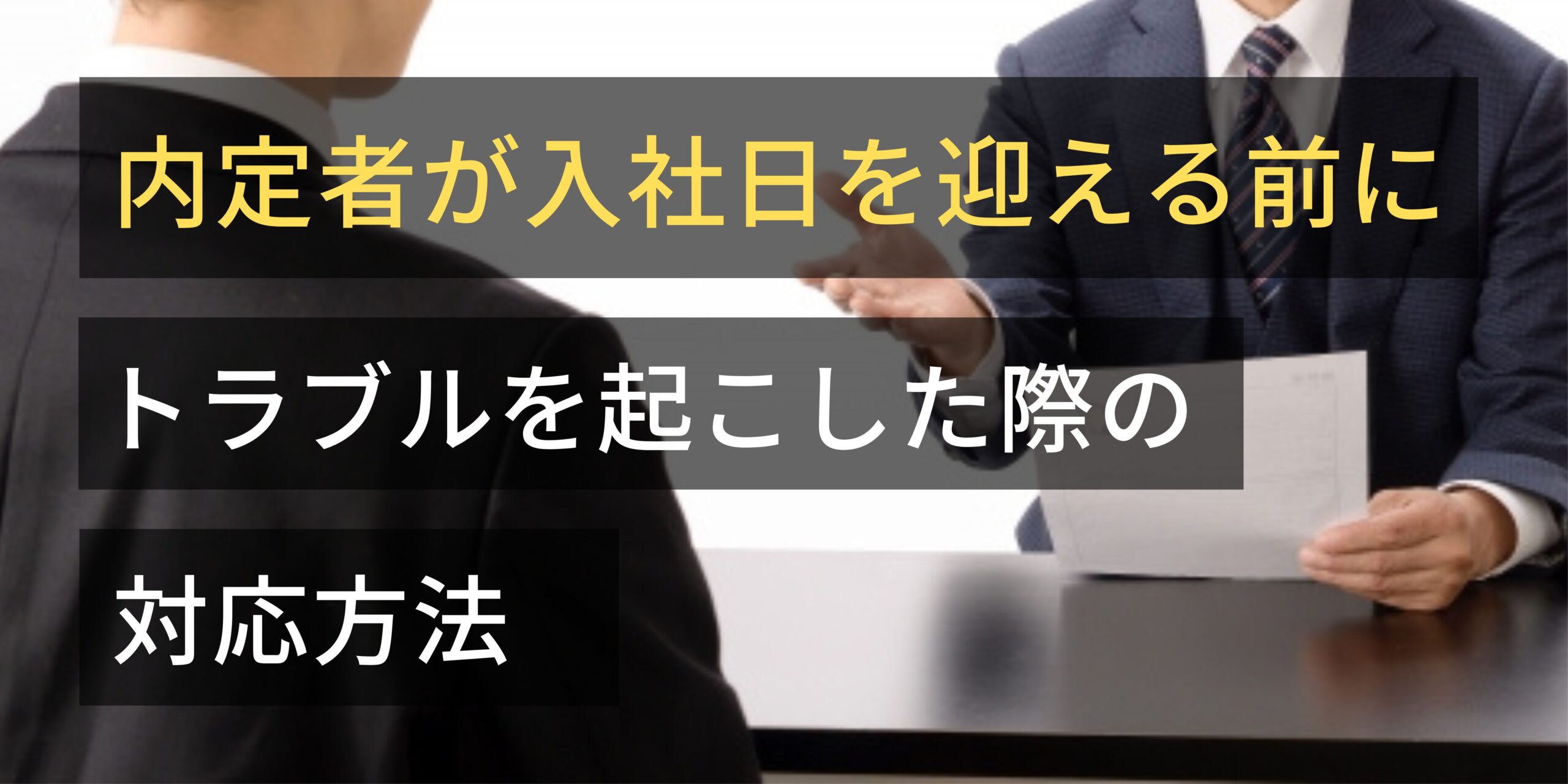 内定者が入社日を迎える前にトラブルを起こした際の対応方法